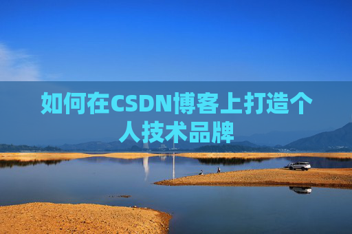 如何在CSDN博客上打造个人技术品牌